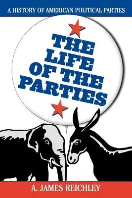 La vie des partis : Une histoire des partis politiques américains - The Life of the Parties: A History of American Political Parties