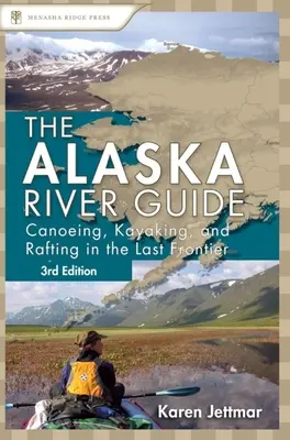Guide des rivières de l'Alaska : Canoë, kayak et rafting dans la dernière frontière - Alaska River Guide: Canoeing, Kayaking, and Rafting in the Last Frontier