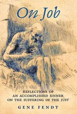 Sur Job : Réflexions d'un pécheur accompli sur la souffrance des justes - On Job: Reflections of an Accomplished Sinner on the Suffering of the Just