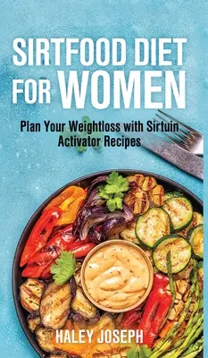 Régime Sirtfood pour les femmes : Planifiez votre perte de poids avec des recettes activatrices de sirtuines - Sirt food diet for women: Plan Your Weight Loss with Sirtuin Activator Recipes