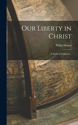 Notre liberté en Christ : Une étude des Galates... - Our Liberty in Christ: A Study in Galatians..