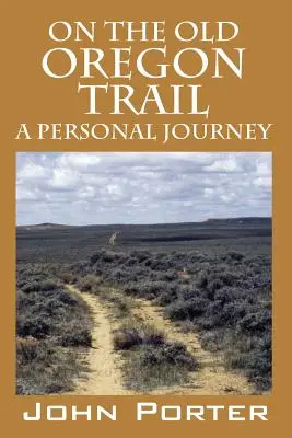 Sur l'ancienne piste de l'Oregon : Un voyage personnel - On The Old Oregon Trail: A Personal Journey