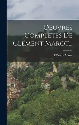 Oeuvres Complètes De Clment Marot... - Oeuvres Compltes De Clment Marot...