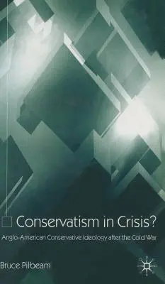Le conservatisme en crise : L'idéologie conservatrice anglo-américaine après la guerre froide - Conservatism in Crisis?: Anglo-American Conservative Ideology After the Cold War
