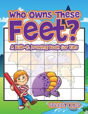 À qui appartiennent ces pieds ? Un livre de dessins à construire pour les enfants - Who Owns These Feet? A Build-It Drawing Book for Kids