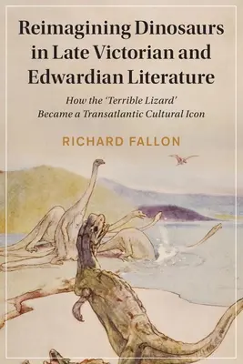 Réimaginer les dinosaures dans la littérature de la fin de l'époque victorienne et de l'époque édouardienne - Reimagining Dinosaurs in Late Victorian and Edwardian Literature