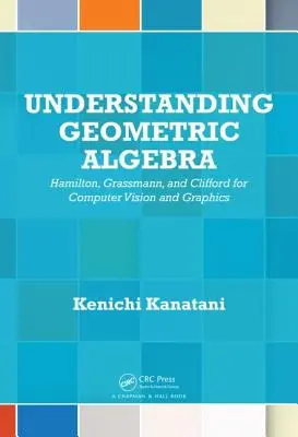 Comprendre l'algèbre géométrique : Hamilton, Grassmann et Clifford pour la vision par ordinateur et l'infographie - Understanding Geometric Algebra: Hamilton, Grassmann, and Clifford for Computer Vision and Graphics