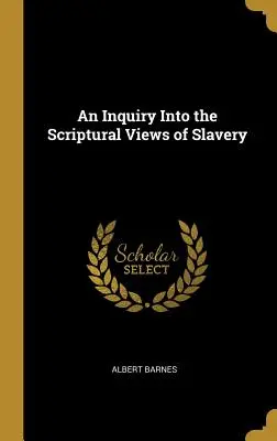 Une enquête sur le point de vue des Ecritures concernant l'esclavage - An Inquiry Into the Scriptural Views of Slavery