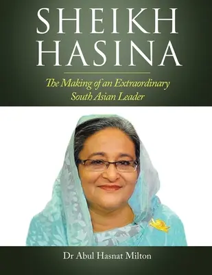 Sheikh Hasina : La formation d'un leader extraordinaire d'Asie du Sud - Sheikh Hasina: The Making of an Extraordinary South Asian Leader