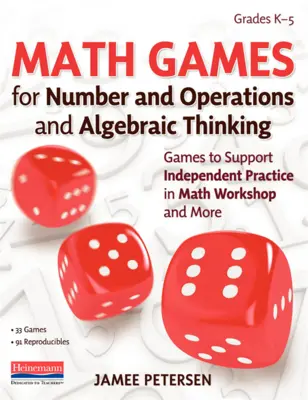 Jeux mathématiques pour les nombres et les opérations et la pensée algébrique : Jeux pour soutenir la pratique indépendante dans l'atelier de mathématiques et plus encore - Math Games for Number and Operations and Algebraic Thinking: Games to Support Independent Practice in Math Workshop and More