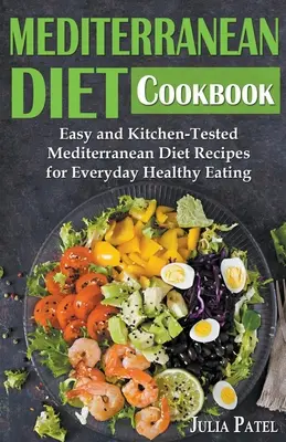 Mediterranean Diet Cookbook : Recettes de régime méditerranéen faciles et testées en cuisine pour une alimentation saine au quotidien - Mediterranean Diet Cookbook: Easy and Kitchen-Tested Mediterranean Diet Recipes for Everyday Healthy Eating