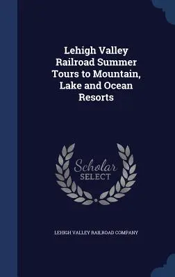 Lehigh Valley Railroad Summer Tours to Mountain, Lake and Ocean Resorts (Excursions d'été vers des stations de montagne, des lacs et des océans) - Lehigh Valley Railroad Summer Tours to Mountain, Lake and Ocean Resorts