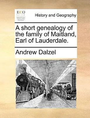Une courte généalogie de la famille de Maitland, comte de Lauderdale. - A Short Genealogy of the Family of Maitland, Earl of Lauderdale.