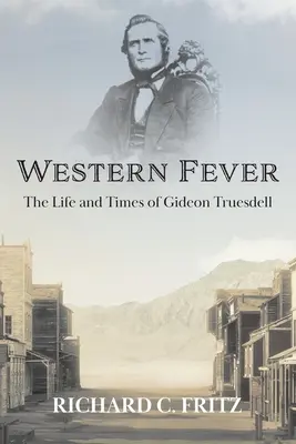 La fièvre de l'Ouest : La vie et l'époque de Gideon Truesdell - Western Fever: The Life and Times of Gideon Truesdell