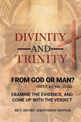 Divinité et Trinité : DE DIEU OU DE L'HOMME ? Examinez les preuves et rendez votre verdict - Divinity and Trinity: FROM GOD OR MAN? Examine The Evidence, And Come Up With The Verdict