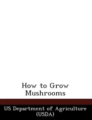 Comment cultiver des champignons (Us Department of Agriculture (Usda)) - How to Grow Mushrooms (Us Department of Agriculture (Usda))