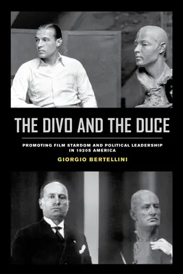 Le Divo et le Duce : Promouvoir la célébrité cinématographique et le leadership politique dans l'Amérique des années 1920 Volume 1 - The Divo and the Duce: Promoting Film Stardom and Political Leadership in 1920s America Volume 1