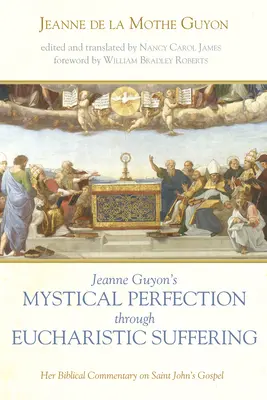 La perfection mystique de Jeanne Guyon par la souffrance eucharistique - Jeanne Guyon's Mystical Perfection through Eucharistic Suffering