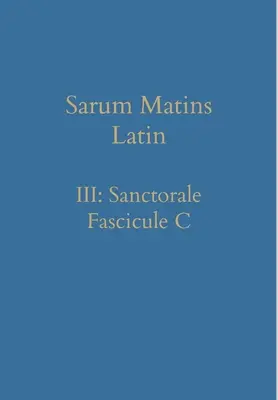 Sarum Matins Latin III : Sanctorale Fascicule C - Sarum Matins Latin III: Sanctorale Fascicule C