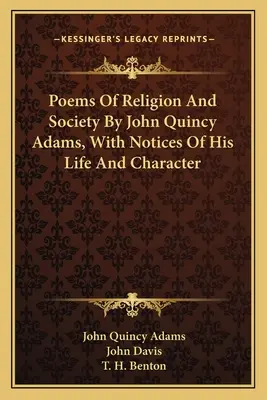 Poèmes sur la religion et la société de John Quincy Adams, avec des notes sur sa vie et son caractère - Poems Of Religion And Society By John Quincy Adams, With Notices Of His Life And Character