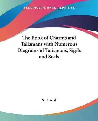 Le livre des charmes et des talismans avec de nombreux diagrammes de talismans, de sigils et de sceaux - The Book of Charms and Talismans with Numerous Diagrams of Talismans, Sigils and Seals