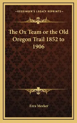 L'équipe de bœufs ou l'ancienne piste de l'Oregon 1852 à 1906 - The Ox Team or the Old Oregon Trail 1852 to 1906