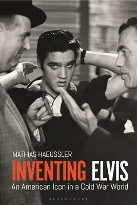 Inventer Elvis : Une icône américaine dans un monde de guerre froide - Inventing Elvis: An American Icon in a Cold War World