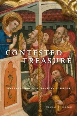 Un trésor contesté : Juifs et autorité dans la couronne d'Aragon - Contested Treasure: Jews and Authority in the Crown of Aragon