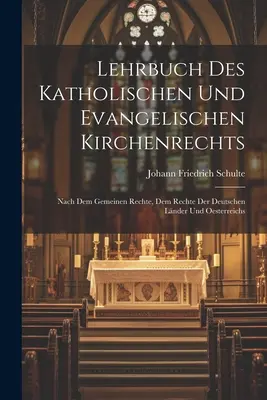 Lehrbuch Des Katholischen Und Evangelischen Kirchenrechts : Nach Dem Gemeinen Rechte, Dem Rechte Der Deutschen Lnder Und Oesterreichs - Lehrbuch Des Katholischen Und Evangelischen Kirchenrechts: Nach Dem Gemeinen Rechte, Dem Rechte Der Deutschen Lnder Und Oesterreichs