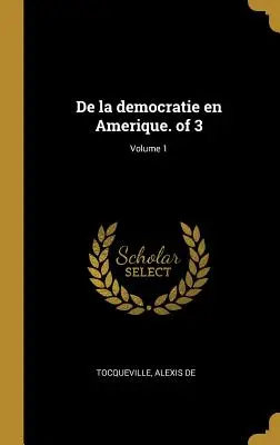 De la démocratie en Amérique. de 3 ; Volume 1 - De la democratie en Amerique. of 3; Volume 1