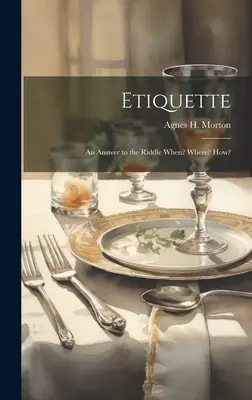 L'étiquette : Une réponse à l'énigme Quand ? Où ? Comment ? - Etiquette: An Answer to the Riddle When? Where? How?