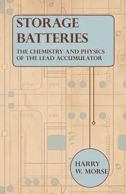 Accumulateurs - La chimie et la physique de l'accumulateur au plomb - Storage Batteries - The Chemistry And Physics Of The Lead Accumulator