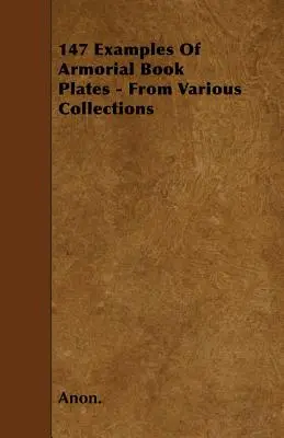 147 exemples de plaques de livres armoriées - provenant de diverses collections - 147 Examples Of Armorial Book Plates - From Various Collections