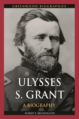 Ulysses S. Grant : Une biographie - Ulysses S. Grant: A Biography