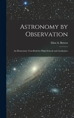 L'astronomie par l'observation : Un manuel élémentaire pour les écoles secondaires et les académies - Astronomy by Observation: An Elementary Text-Book for High-Schools and Academies