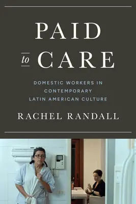 Paid to Care - Domestic Workers in Contemporary Latin American Culture (en anglais) - Paid to Care - Domestic Workers in Contemporary Latin American Culture