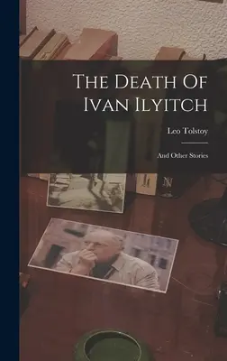 La mort d'Ivan Ilyitch : Et autres histoires ((Graf) Leo Tolstoy) - The Death Of Ivan Ilyitch: And Other Stories ((Graf) Leo Tolstoy)