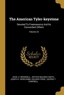 Le Tyler-keystone américain : Devoted To Freemasonry And Its Concerdant Others ; Volume 23 (en anglais) - The American Tyler-keystone: Devoted To Freemasonry And Its Concerdant Others; Volume 23