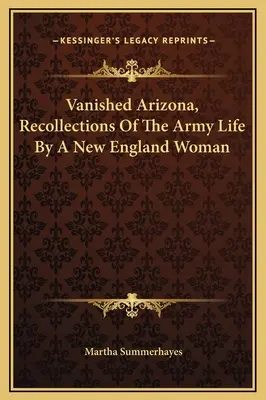 Vanished Arizona, Recollections Of The Army Life By A New England Woman (Souvenirs de la vie militaire d'une femme de Nouvelle-Angleterre) - Vanished Arizona, Recollections Of The Army Life By A New England Woman
