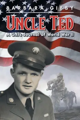 Oncle Ted : Le journal d'un soldat de première classe pendant la Seconde Guerre mondiale - Uncle Ted: A G.I.'s Journal of World War II