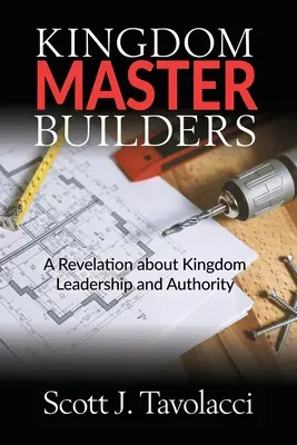 Les maîtres bâtisseurs du Royaume : Une révélation sur le leadership et l'autorité dans le Royaume - Kingdom Master Builders: A Revelation about Kingdom Leadership and Authority