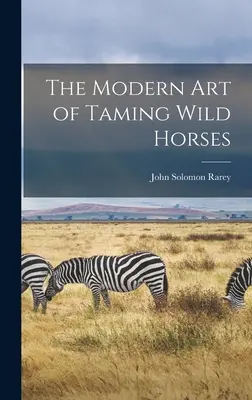 L'art moderne de dompter les chevaux sauvages - The Modern art of Taming Wild Horses