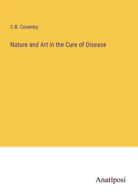 La nature et l'art dans la guérison des maladies - Nature and Art in the Cure of Disease