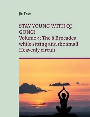 Restez jeune avec le Qi Gong : Volume 4 : Les 8 brocarts en position assise et le petit circuit céleste - Stay young with Qi Gong: Volume 4: The 8 Brocades while sitting and the small Heavenly circuit