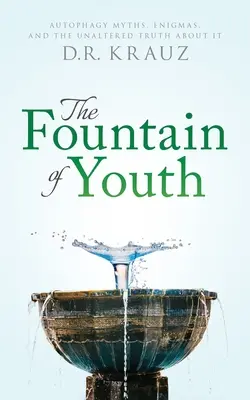 La fontaine de jouvence : Mythes et énigmes de l'autophagie, et la vérité inaltérée à ce sujet - The Fountain of Youth: Autophagy Myths, Enigmas, and the Unaltered Truth About It