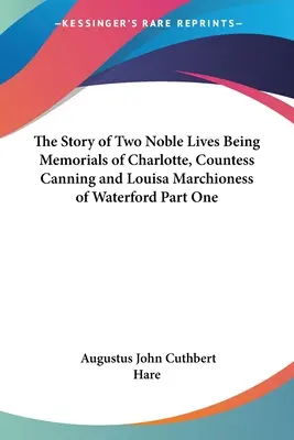L'histoire de deux nobles vies, mémoires de Charlotte, comtesse Canning, et de Louisa, marquise de Waterford, première partie - The Story of Two Noble Lives Being Memorials of Charlotte, Countess Canning and Louisa Marchioness of Waterford Part One