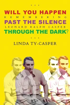 Will You Happen, Past the Silence, Through the Dark ? En souvenir de Leonard Ralph Casper - Will You Happen, Past the Silence, Through the Dark?: Remembering Leonard Ralph Casper