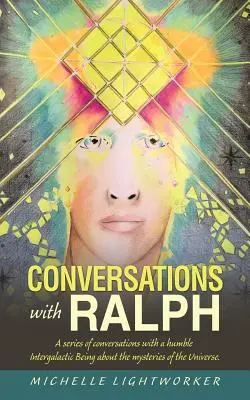 Conversations avec Ralph : Une série de conversations avec un humble être intergalactique sur les mystères de l'univers - Conversations with Ralph: A Series of Conversations with a Humble Intergalactic Being About the Mysteries of the Universe