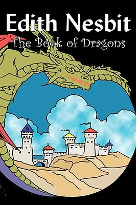 Le Livre des Dragons par Edith Nesbit, Fiction, Fantasy et Magie - The Book of Dragons by Edith Nesbit, Fiction, Fantasy & Magic