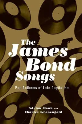 Les chansons de James Bond : Les hymnes populaires du capitalisme tardif - James Bond Songs: Pop Anthems of Late Capitalism